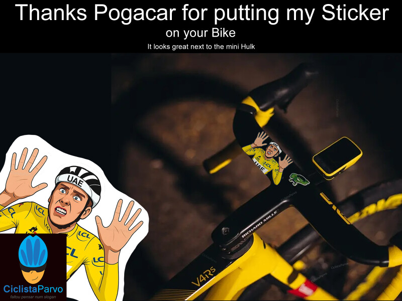 Thanks Pogacar for putting my sticker on your bike!  It looks great next to the mini Hulk